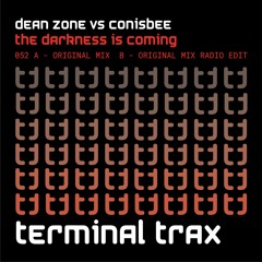 TT0052: Dean Zone Vs. Conisbee - The Darkness Is Coming - Radio Edit - Terminal Trax
