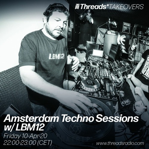 Amsterdam Techno Sessions w/ LBM12 (Threads*TAKEOVERS) - 10-Apr-20