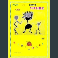 Read$$ 🌟 NON CI RESTA CHE VIVERE: E allora.....RIDIAMOCI SU: Seconda edizione (Italian Edition)