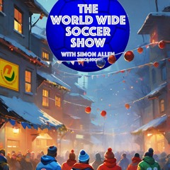 The World Wide Soccer Show- Ep 646 - End of Year Show