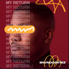 MY RETURN - BRVNOCORTEZ