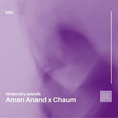 Temporary Sounds 050 - Aman Anand b2b Chaum