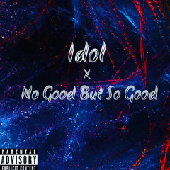Idol x No Good But So Good