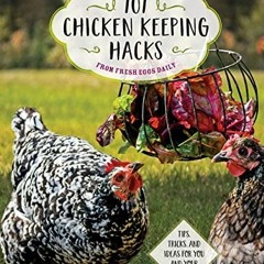 [Get] [KINDLE PDF EBOOK EPUB] 101 Chicken Keeping Hacks from Fresh Eggs Daily: Tips, Tricks, and Ide
