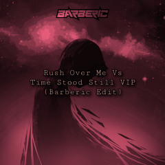 Rush Over Me Vs Time Stood Still VIP (Barberic Edit)