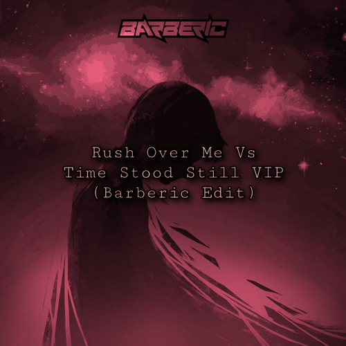 Rush Over Me Vs Time Stood Still VIP (Barberic Edit)