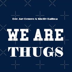 We Are Thugs Dee-Jay Denero & Shotty Balboa (rough draft)