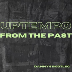 Uptempo From The Past (Danny’s Bootleg)
