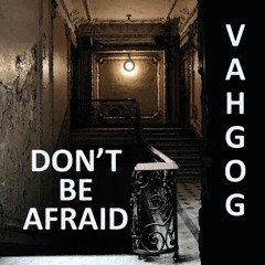 Vahgog - Don't Be Afraid