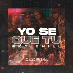 YO SE QUE TU - RKT CHILL - MANU DJ