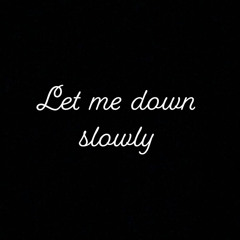 let me down slowly (slowed)