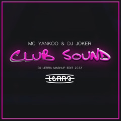 MC YANKOO & DJ JOKER - CLUB SOUND (DJ LERRA MASHUP EDIT 2022)