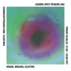 Cosmic Spot 084 - House, Breaks, Electro