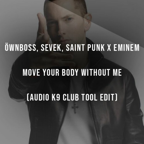 Öwnboss, Sevek, Saint Punk X Eminem - Move Your Body Without Me (Audio K9 Club Tool Edit)