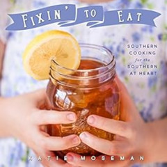 Read PDF 📭 Fixin' to Eat: Southern Cooking for the Southern at Heart (Cooking Square