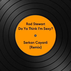 Rod Stewart - Da Ya Think I'm Sexy? (Serkan Cayanli Remix)