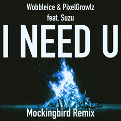 Wobbleice & PixelGrowlz - I Need U (feat. Suzu) [Mockingbird Remix]