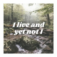 I Live and Yet Not I