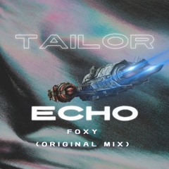 TAILOR & ECHO - FOXY (Original Mix)
