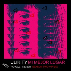 Ulikity - MI MEJOR LUGAR (Paroxetine Boy 'SEASON TWO' VIP)