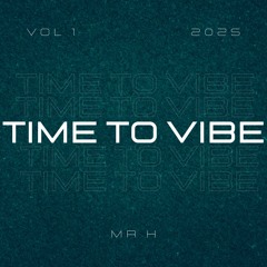 TIME TO VIBE MR H  VOL.1