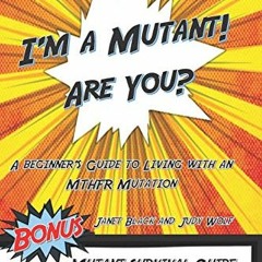 READ EPUB KINDLE PDF EBOOK I'm a Mutant! Are You?: A Beginner's Guide to Living with an MTHFR Mutati