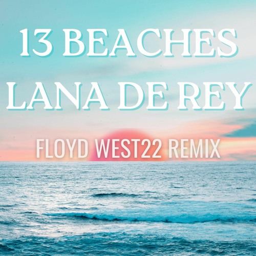 Lana Del Rey-13 Beaches (FLOYD WEST22 RMX)