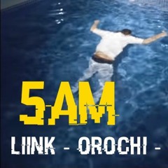 5AM -Liink | Orochi - [Prod. Kizzy]