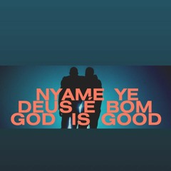 Nyame Ye/Deus é Bom/God Is Good