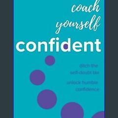 Read PDF 🌟 Coach Yourself Confident: Ditch the self-doubt tax, unlock humble confidence     Paperb
