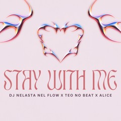 Stay With Me - Dj Nelasta Nel Flow X Teo No Beat X Alice