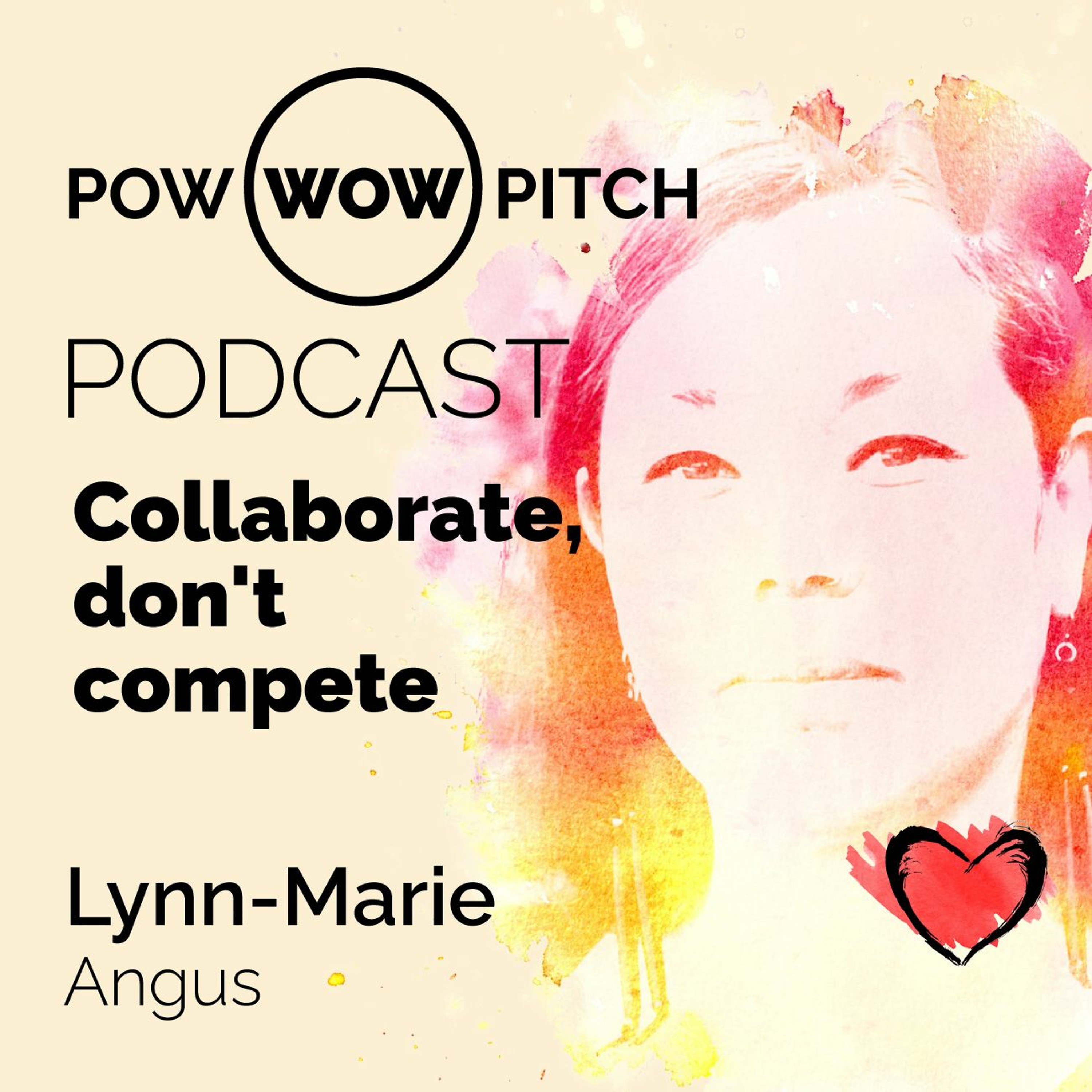 Pow Wow Pitch Podcast E10 - Collaborate, don't compete with Lynn-Marie Angus