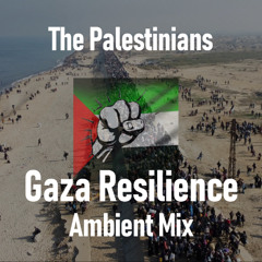 The Palestinians (Gaza Resilience Ambient Mix)