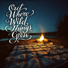 Out Where The Wild Things Grow