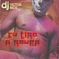 EU TIRO A ROUPA - DJ Victor Rios