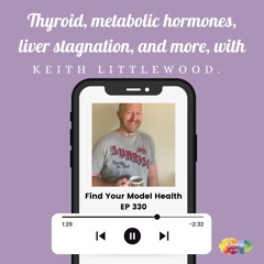 #330 Thyroid, metabolic hormones, liver stagnation and more with Keith Littlewood.