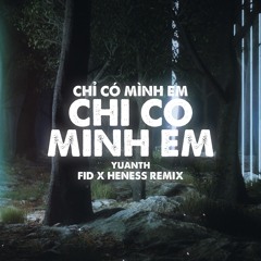 CHỈ CÓ MÌNH EM - YUANTH ( FID X HENESSS REMIX)