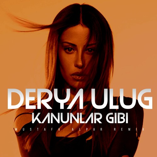 Derya Uluğ - Kanunlar Gibi (Mustafa Alpar Remix)