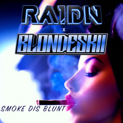 SMOKE DIS BLUNT (RAIDN x BLONDESKII)