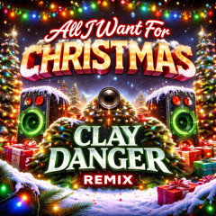All I Want for Christmas Is You (Clay Danger Remix) (FREE DOWNLOAD)