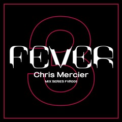 CHRIS MERCIER: FEVER Mix Series FVR005