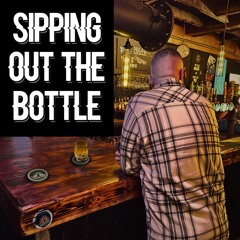 Sippin Out The Bottle