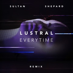 Lustral- Everytime (Sultan + Shepard Remix)