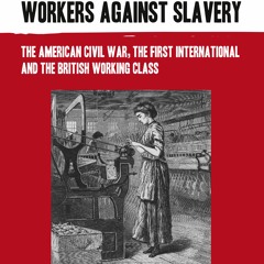 Workers against slavery: the US Civil War, the First International and the British working class