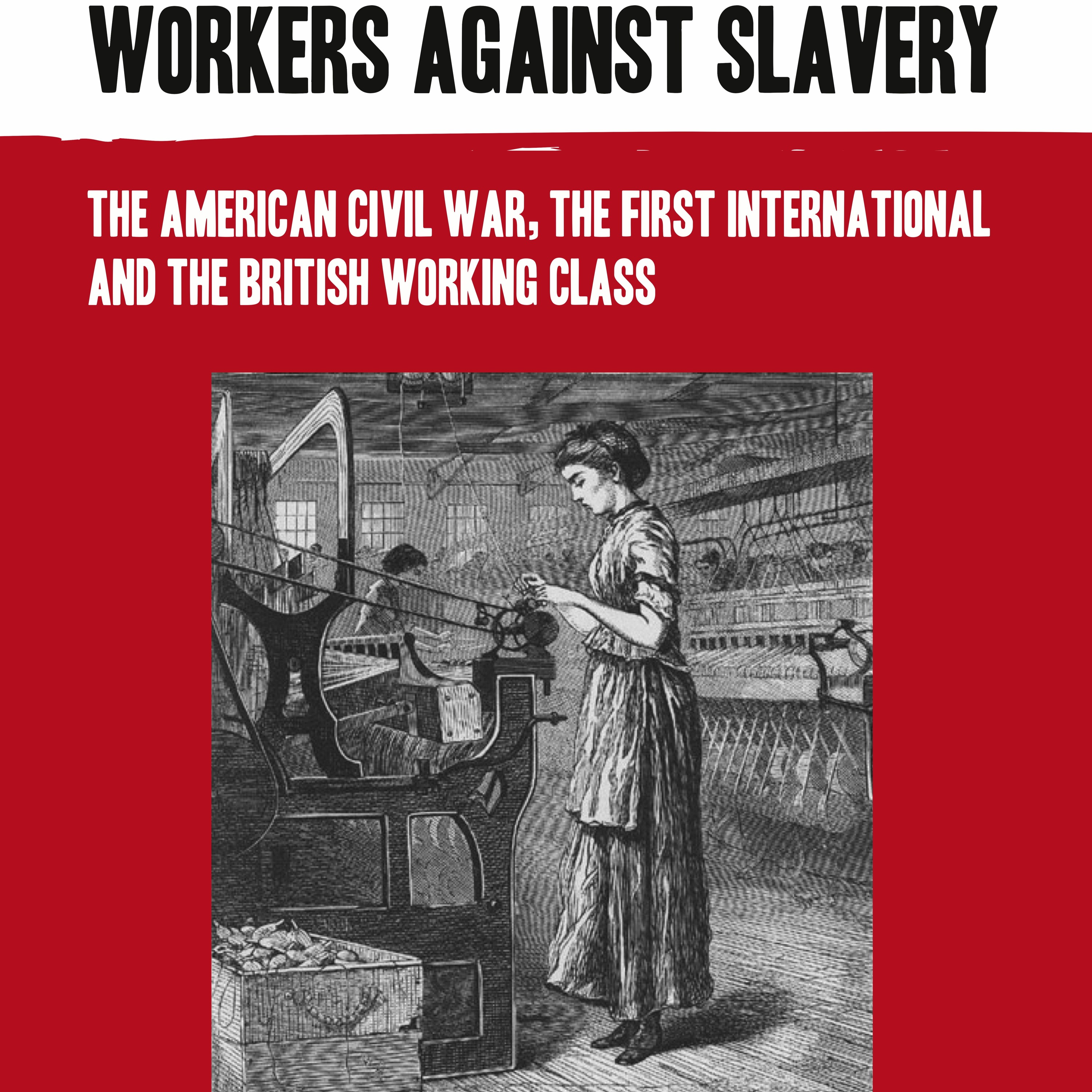Workers against slavery: the US Civil War, the First International and the British working class