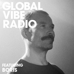 Global Vibe Radio 269 Feat. Boris (Ostgut Ton, 30D Records)