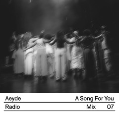 Aeyde Radio — Mix 07: A Song For You