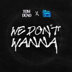 We Don't Wanna - LTD X TOM DUNO