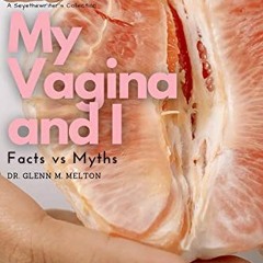 [Access] EPUB KINDLE PDF EBOOK My Vagina and I: Facts vs Myths by  Glenn Melton &  Se