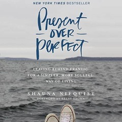 READ [KINDLE PDF EBOOK EPUB] Present over Perfect: Leaving Behind Frantic for a Simpler, More Soulfu